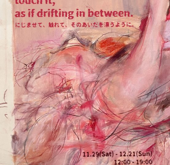 Smudge it,touch it,as if drifting in between. にじませて、触れて、そのあいだを漂うように。