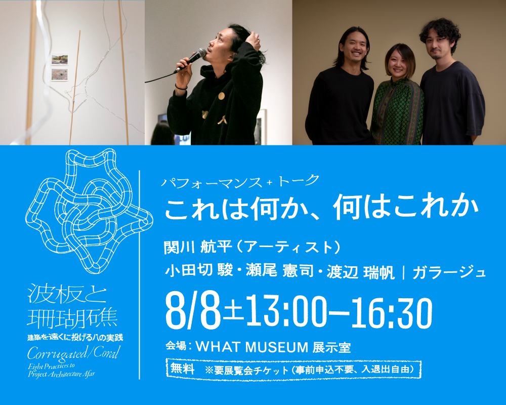 【WHAT MUSEUM 建築倉庫】パフォーマンス＋トーク 「これは何か、何はこれか」【UPCOMING】